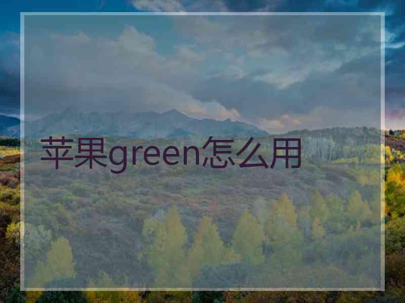 苹果green怎么用