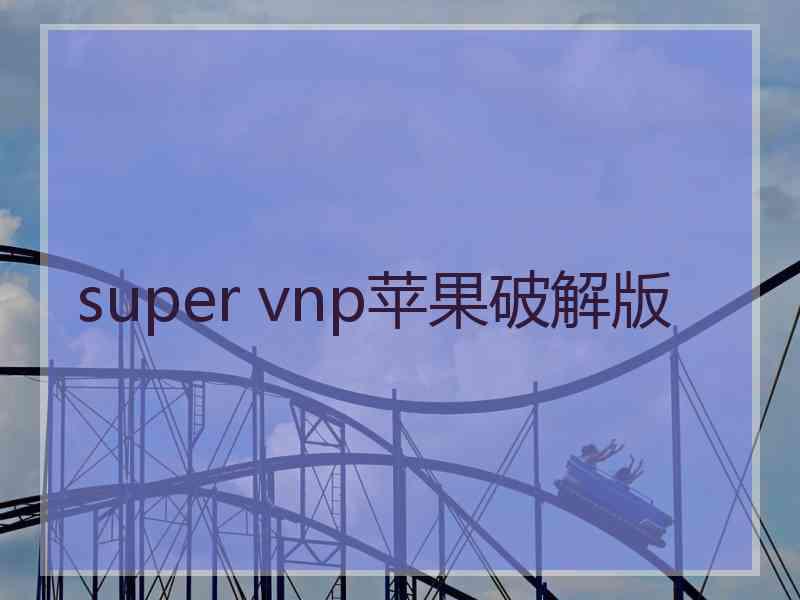 super vnp苹果破解版