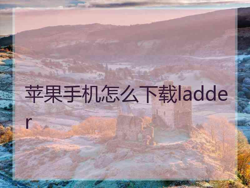 苹果手机怎么下载ladder