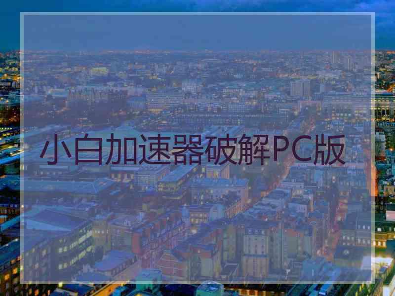 小白加速器破解PC版